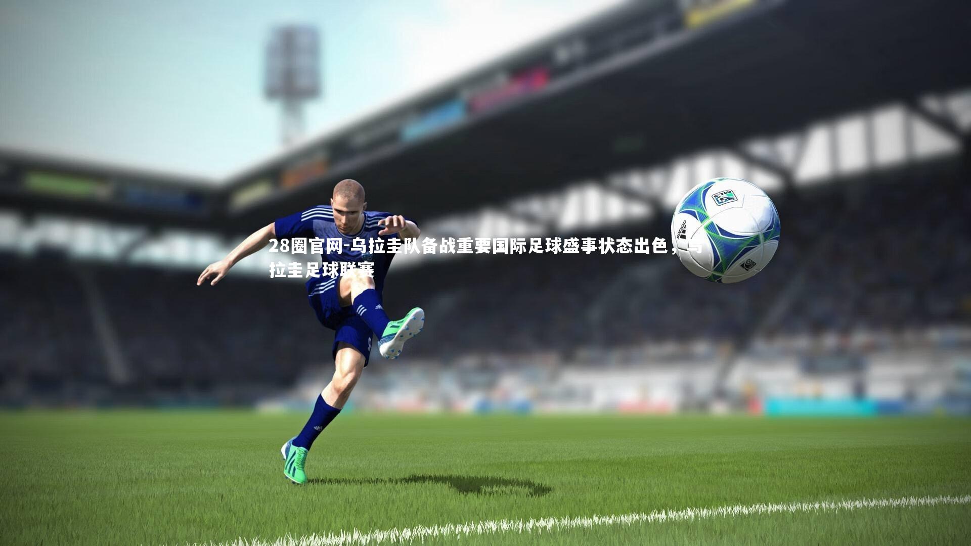 28圈官网-乌拉圭队备战重要国际足球盛事状态出色，乌拉圭足球联赛