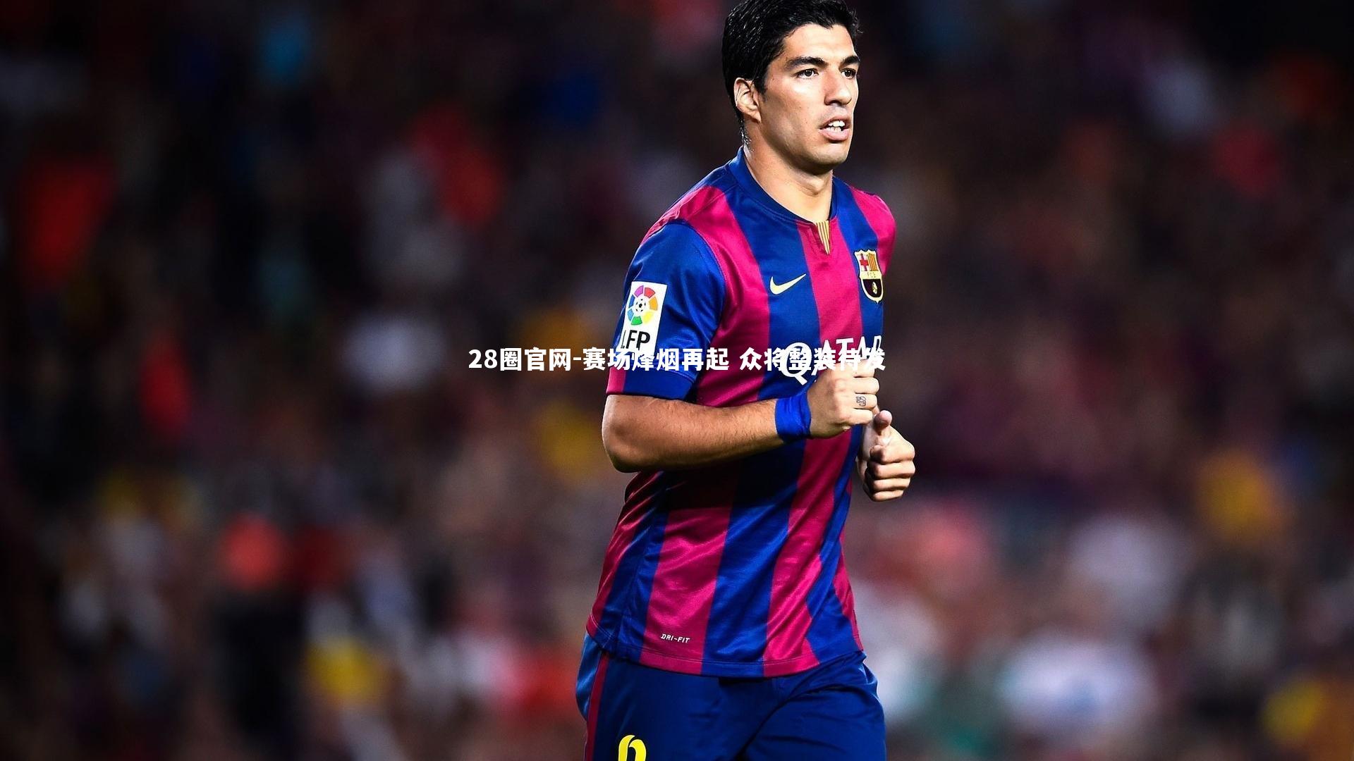 赛场烽烟再起 众将整装待发