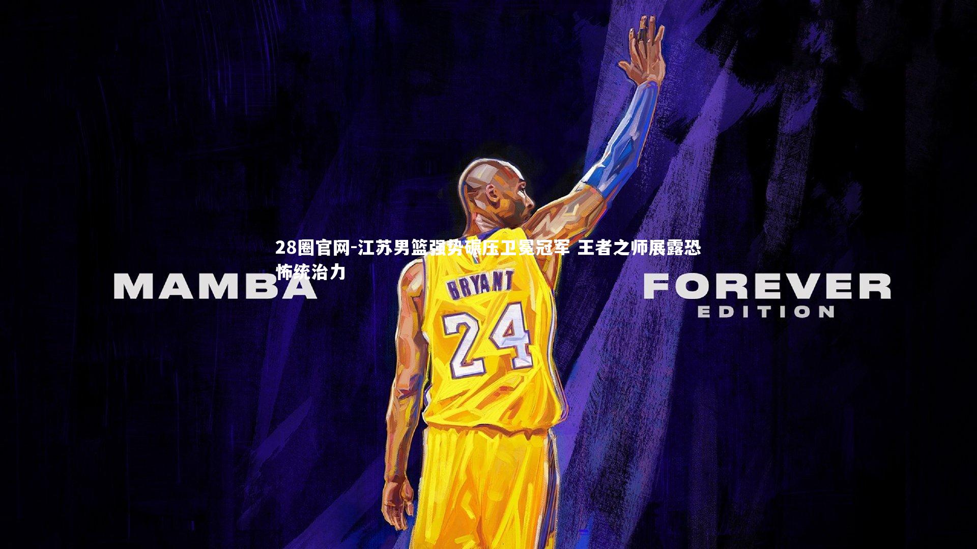 28圈官网-江苏男篮强势碾压卫冕冠军 王者之师展露恐怖统治力